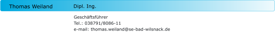 Thomas Weiland Dipl. Ing. Geschäftsführer Tel.: 038791/8086-11 e-mail: thomas.weiland@se-bad-wilsnack.de