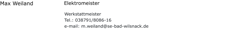 Max Weiland Elektromeister Werkstattmeister Tel.: 038791/8086-16 e-mail: m.weiland@se-bad-wilsnack.de