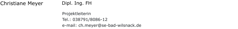 Christiane Meyer Dipl. Ing. FH Projektleiterin Tel.: 038791/8086-12 e-mail: ch.meyer@se-bad-wilsnack.de